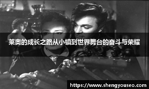 莱奥的成长之路从小镇到世界舞台的奋斗与荣耀