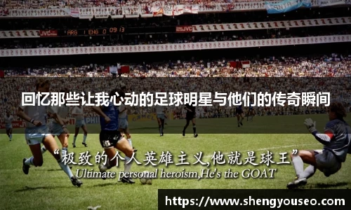 回忆那些让我心动的足球明星与他们的传奇瞬间