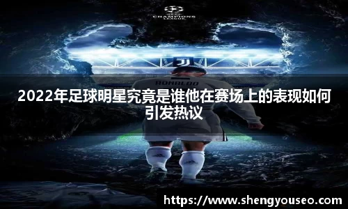 2022年足球明星究竟是谁他在赛场上的表现如何引发热议